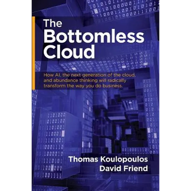 The Bottomless Cloud: How AI, the next generation of the cloud, and abundance thinking will radically transform the way you do business