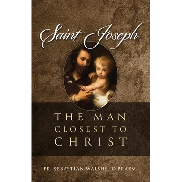 Saint Joseph: The Man Closest to Christ
