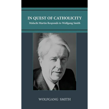 In Quest of Catholicity: Malachi Martin Responds to Wolfgang Smith