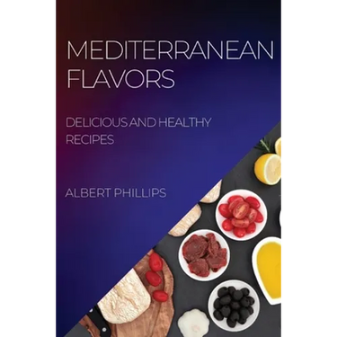 Mediterranean Flavors: Delicious and Healthy Recipes