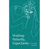 Waiting- Patiently, Expectantly