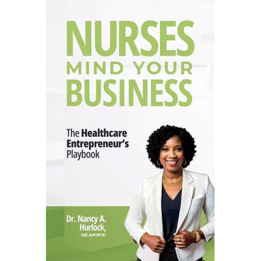 Nurses Mind Your Business: The Healthcare Entrepreneur's Playbook