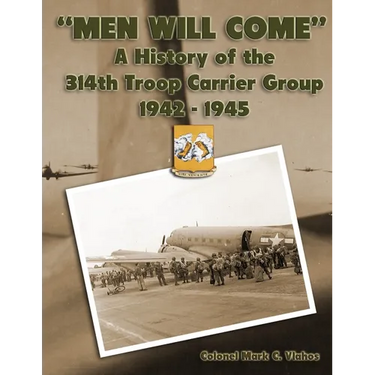 "Men Will Come": A History of the 314th Troop Carrier Group 1942-1945