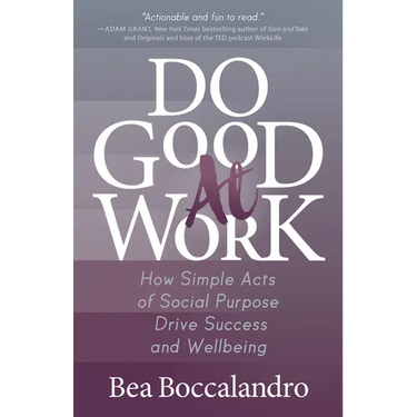 Do Good at Work: How Simple Acts of Social Purpose Drive Success and Wellbeing