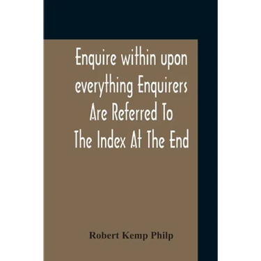 Enquire Within Upon Everything Enquirers Are Referred To The Index At The End