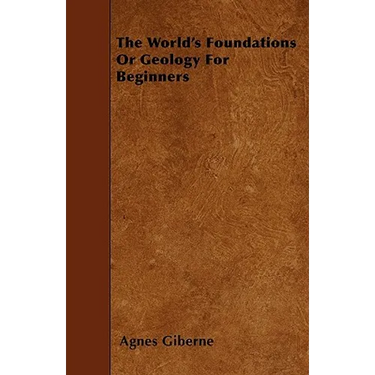 The World's Foundations Or Geology For Beginners