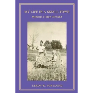 My Life in a Small Town: Memoirs of Roy Forslund