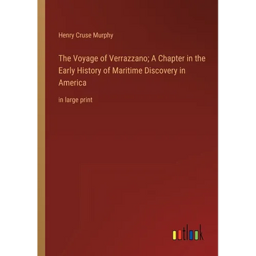 The Voyage of Verrazzano; A Chapter in the Early History of Maritime Discovery in America: in large print