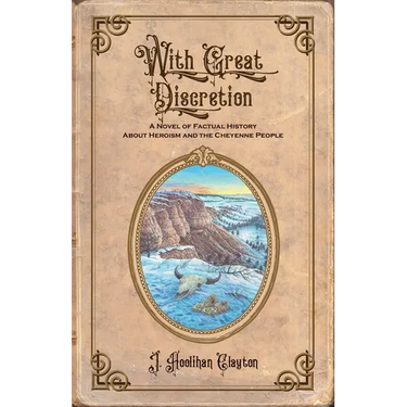 With Great Discretion: A Novel of Factual History about Heroism and the Cheyenne People