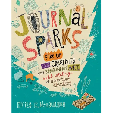 Journal Sparks: Fire Up Your Creativity with Spontaneous Art, Wild Writing, and Inventive Thinking