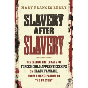 Slavery After Slavery: Revealing the Legacy of Forced Child Apprenticeships on Black Families, from Emancipation to the Present