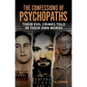 The Confessions of Psychopaths: Their Evil Crimes Told in Their Own Words