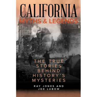 California Myths and Legends: The True Stories Behind History's Mysteries