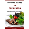 Low Carb Recipes For One Person: Simple & delicious low carb recipes for one person