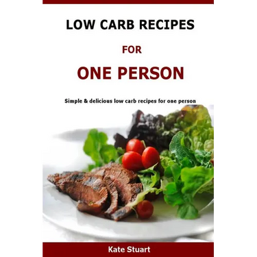 Low Carb Recipes For One Person: Simple & delicious low carb recipes for one person