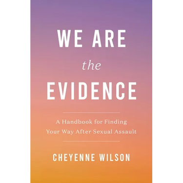 We Are the Evidence: A Handbook for Finding Your Way After Sexual Assault