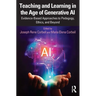 Teaching and Learning in the Age of Generative AI: Evidence-Based Approaches to Pedagogy, Ethics, and Beyond