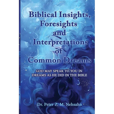 Biblical Insights, Foresights and Interpretations of Common Dreams: God May Speak to You in Dreams as He Did in the Bible