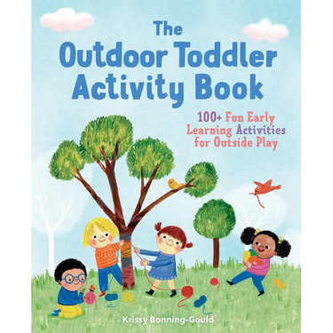 The Outdoor Toddler Activity Book: 100+ Fun Early Learning Activities for Outside Play