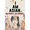 50 People. 50 Stories. I AM ASIAN.