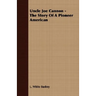 Uncle Joe Cannon - The Story Of A Pioneer American