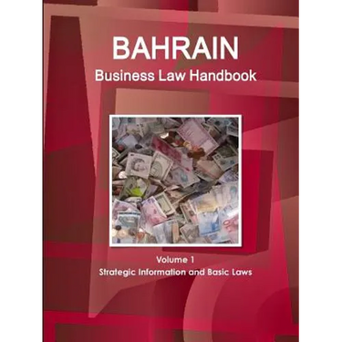 Bahrain Business Law Handbook Volume 1 Strategic Information and Basic Laws