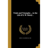 Trials and Triumphs ... in the Life of G. W. Henry ..