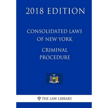Consolidated Laws of New York - Criminal Procedure (2018 Edition)