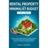 Rental Property and Minimalist Budget 2-in-1 Book: Generate Massive Passive Income with Rental Properties and Flipping Houses + Smart Money Management