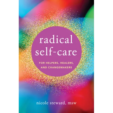 Radical Self-Care for Helpers, Healers, and Changemakers