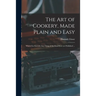 The Art of Cookery, Made Plain and Easy: Which Far Exceeds Any Thing of the Kind Ever yet Published ...