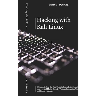Hacking with Kali Linux: A Complete Step-By-Step Guide to Learn CyberSecurity. Improve And Master Security Testing, Penetration Testing, and Ethical H