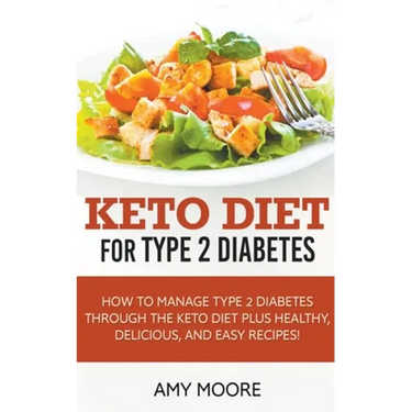 Keto Diet for Type 2 Diabetes, How to Manage Type 2 Diabetes Through the Keto Diet Plus Healthy, Delicious, and Easy Recipes!