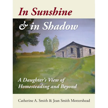In Sunshine and in Shadow: A Daughter's View of Homesteading and Beyond