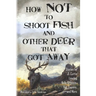 How Not to Shoot Fish, and Other Deer that Got Away