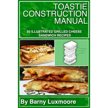Toastie Construction Manual: 50 Illustrated Grilled Cheese Sandwich Recipes