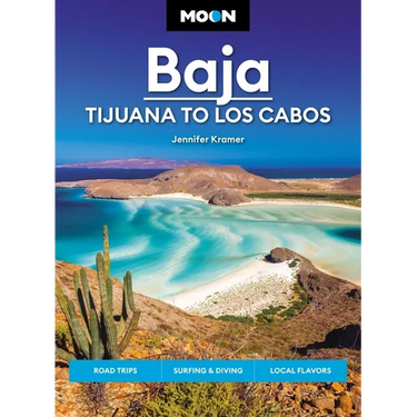 Moon Baja: Tijuana to Los Cabos: Road Trips, Surfing & Diving, Local Flavors