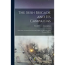 The Irish Brigade and Its Campaigns: With Some Account of the Corcoran Legion, and Sketches of the Principal Officers