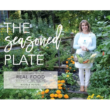 The Seasoned Plate, Delicious and Healthy Real Food: Recipes by the Season
