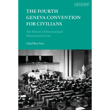 The Fourth Geneva Convention for Civilians: The History of International Humanitarian Law