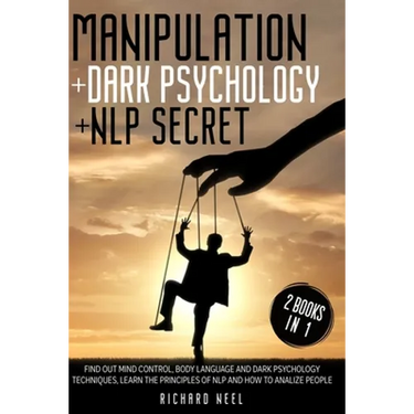 Manipulation: Dark Psychology + Nlp Secret 2 books in 1: Find out mind control, body language and dark psychology techniques, learn