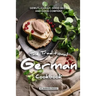 The Traditional German Cookbook: Gemutlichkeit, Good Beer, and Good Company