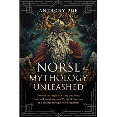 Norse Mythology Unleashed: Discover the Origin of Viking Traditions, Gods and Goddesses, and Mythical Creatures on a Journey Through Norse Paganism