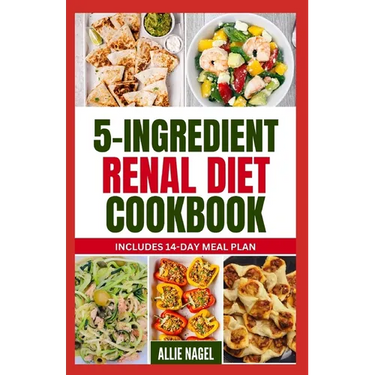 5 Ingredient Renal Diet Cookbook: Quick, Easy Low Sodium, Low Potassium Recipes and Meal Plan to Manage CKD Stage 3, 4 & Prevent Kidney Failure for Be