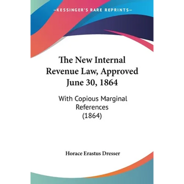 The New Internal Revenue Law, Approved June 30, 1864: With Copious Marginal References (1864)