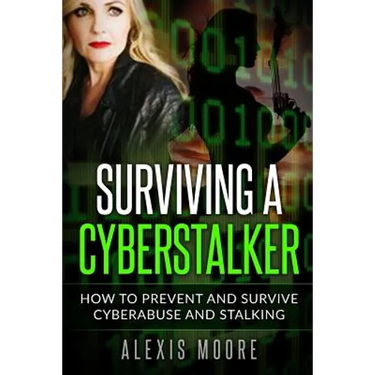 Surviving a Cyberstalker: How to Prevent and Survive Cyberabuse and Stalking