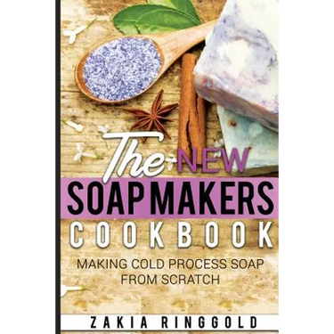 New Soap Makers Cookbook: Making Cold Process Soap from Scratch