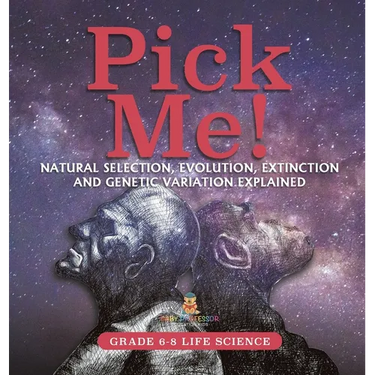 Pick Me! Natural Selection, Evolution, Extinction and Genetic Variation Explained Grade 6-8 Life Science