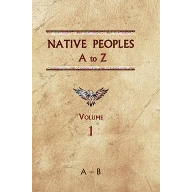 Native Peoples A to Z (Volume One): A Reference Guide to Native Peoples of the Western Hemisphere