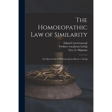 The Homoeopathic Law of Similarity: an Open Letter to Professor Justus Baron V. Liebig